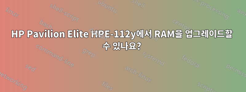 HP Pavilion Elite HPE-112y에서 RAM을 업그레이드할 수 있나요?