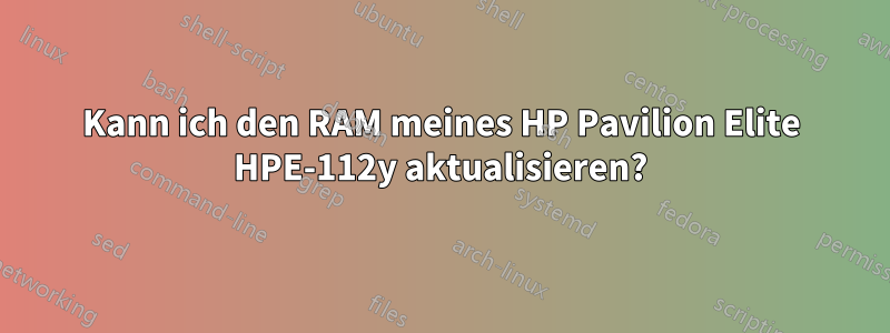 Kann ich den RAM meines HP Pavilion Elite HPE-112y aktualisieren?