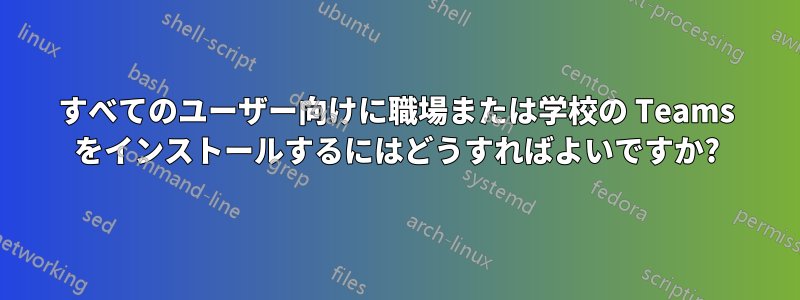 すべてのユーザー向けに職場または学校の Teams をインストールするにはどうすればよいですか?