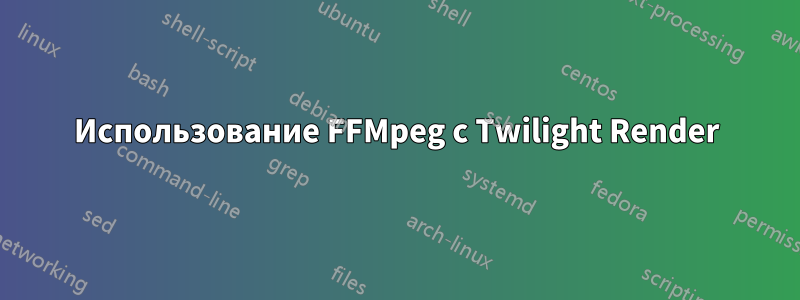 Использование FFMpeg с Twilight Render