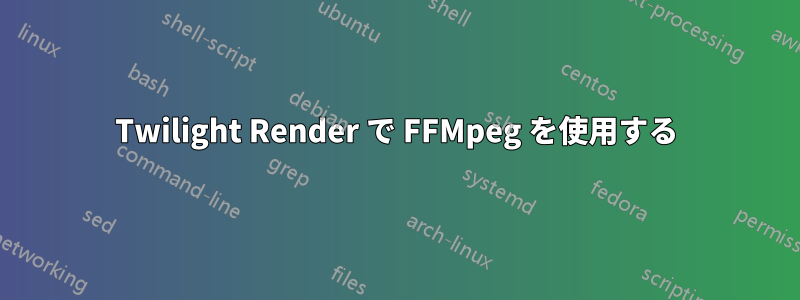 Twilight Render で FFMpeg を使用する