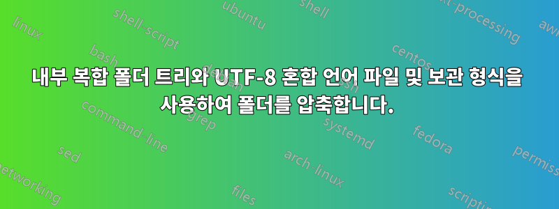 내부 복합 폴더 트리와 UTF-8 혼합 언어 파일 및 보관 형식을 사용하여 폴더를 압축합니다.