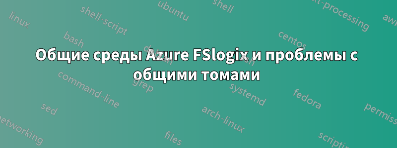 Общие среды Azure FSlogix и проблемы с общими томами