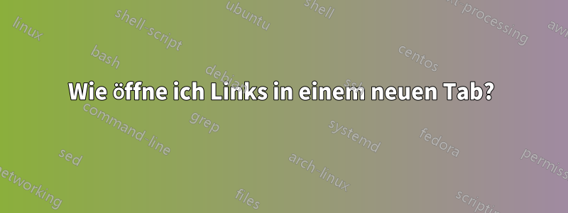 Wie öffne ich Links in einem neuen Tab?