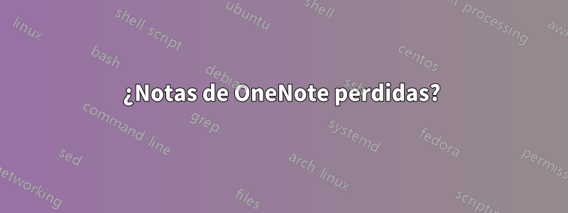 ¿Notas de OneNote perdidas?