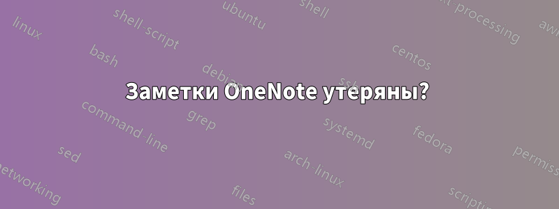 Заметки OneNote утеряны?