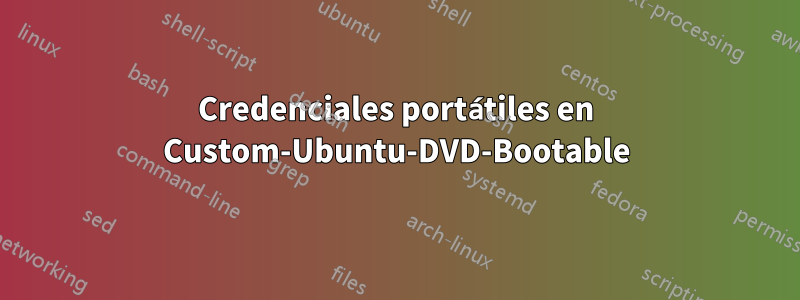 Credenciales portátiles en Custom-Ubuntu-DVD-Bootable