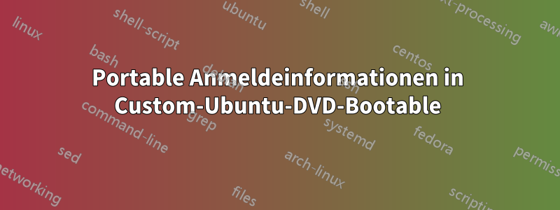 Portable Anmeldeinformationen in Custom-Ubuntu-DVD-Bootable