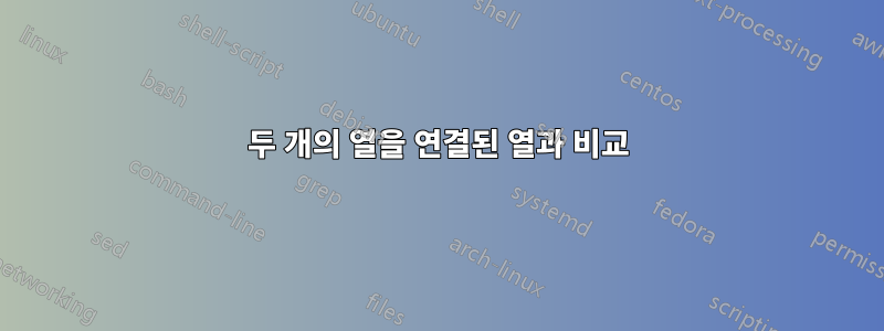 두 개의 열을 연결된 열과 비교