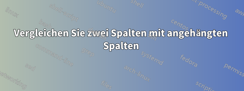 Vergleichen Sie zwei Spalten mit angehängten Spalten