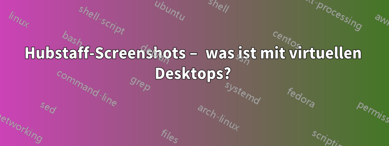 Hubstaff-Screenshots – was ist mit virtuellen Desktops?