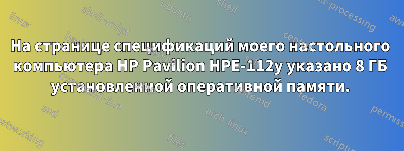 На странице спецификаций моего настольного компьютера HP Pavilion HPE-112y указано 8 ГБ установленной оперативной памяти.