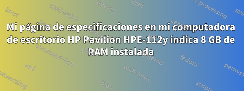 Mi página de especificaciones en mi computadora de escritorio HP Pavilion HPE-112y indica 8 GB de RAM instalada