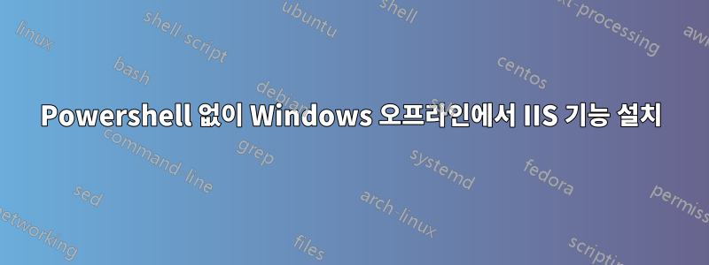 Powershell 없이 Windows 오프라인에서 IIS 기능 설치