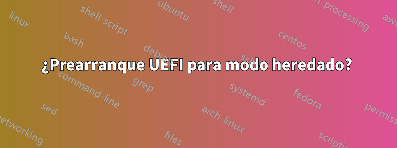 ¿Prearranque UEFI para modo heredado?