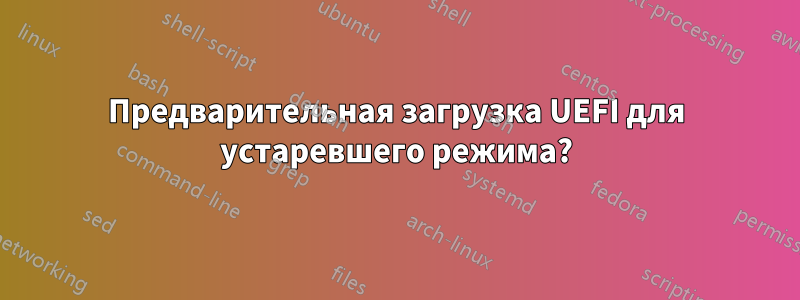 Предварительная загрузка UEFI для устаревшего режима?