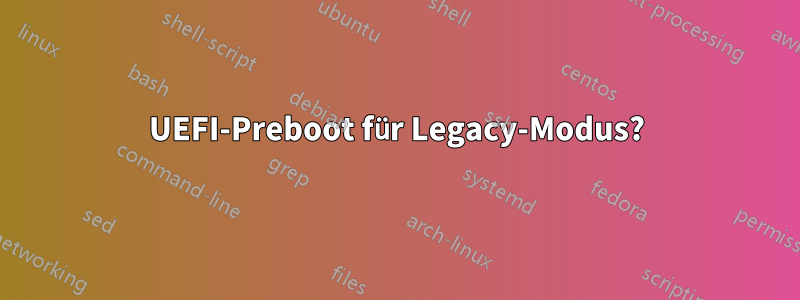 UEFI-Preboot für Legacy-Modus?