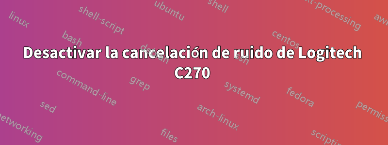 Desactivar la cancelación de ruido de Logitech C270