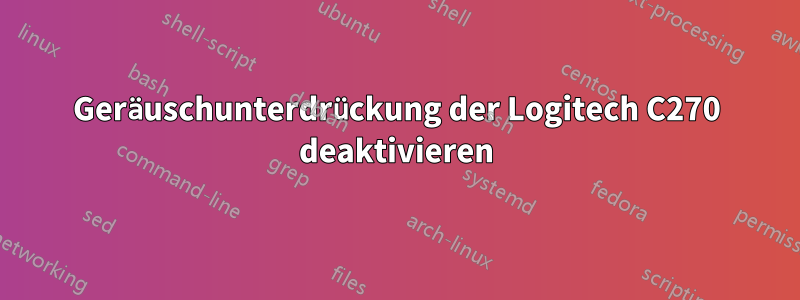 Geräuschunterdrückung der Logitech C270 deaktivieren