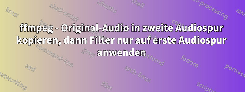 ffmpeg - Original-Audio in zweite Audiospur kopieren, dann Filter nur auf erste Audiospur anwenden