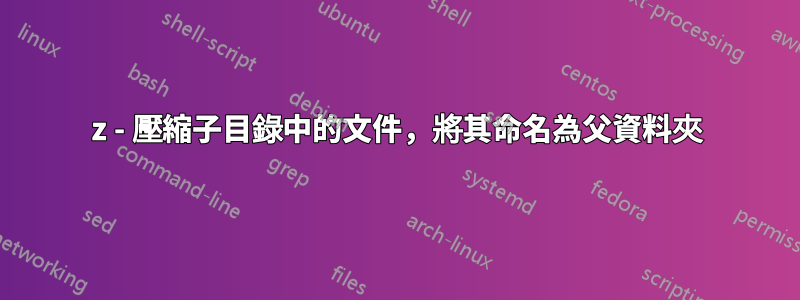 7z - 壓縮子目錄中的文件，將其命名為父資料夾