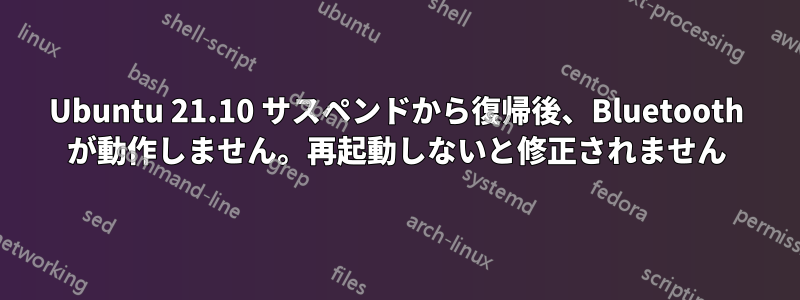 Ubuntu 21.10 サスペンドから復帰後、Bluetooth が動作しません。再起動しないと修正されません