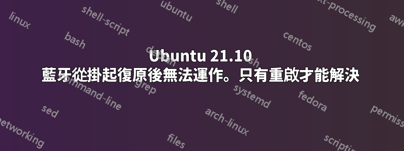Ubuntu 21.10 藍牙從掛起復原後無法運作。只有重啟才能解決