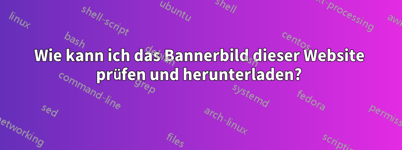 Wie kann ich das Bannerbild dieser Website prüfen und herunterladen?