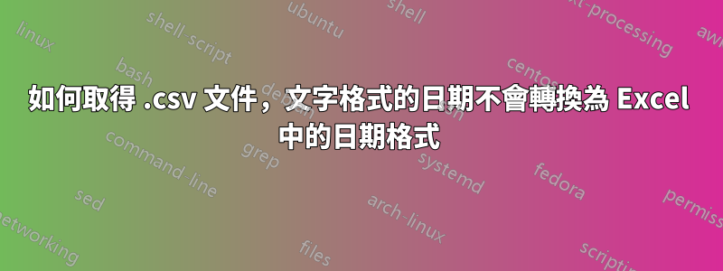 如何取得 .csv 文件，文字格式的日期不會轉換為 Excel 中的日期格式