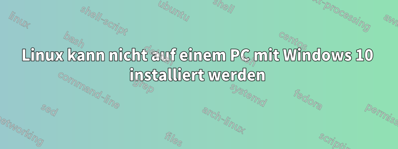 Linux kann nicht auf einem PC mit Windows 10 installiert werden