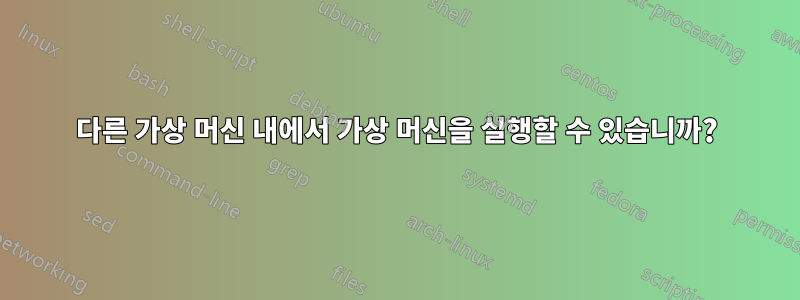 다른 가상 머신 내에서 가상 머신을 실행할 수 있습니까?