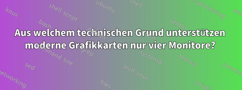 Aus welchem ​​technischen Grund unterstützen moderne Grafikkarten nur vier Monitore?