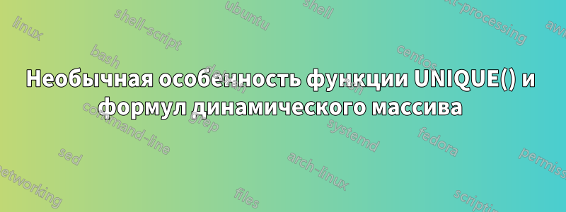 Необычная особенность функции UNIQUE() и формул динамического массива