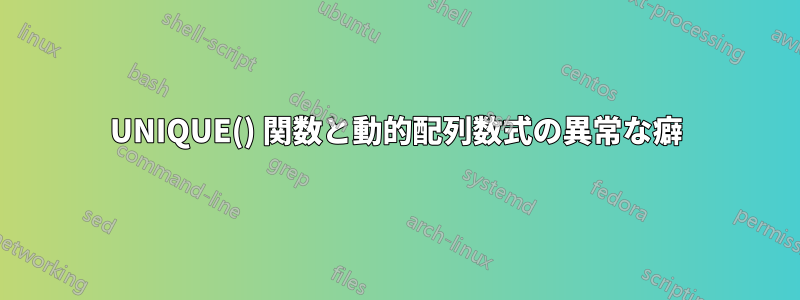 UNIQUE() 関数と動的配列数式の異常な癖