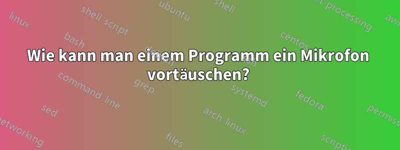 Wie kann man einem Programm ein Mikrofon vortäuschen?