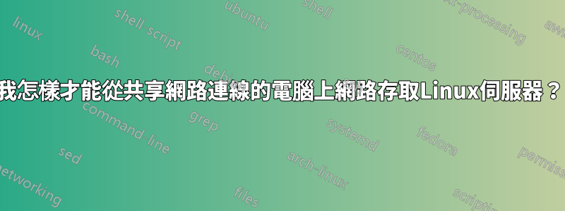 我怎樣才能從共享網路連線的電腦上網路存取Linux伺服器？