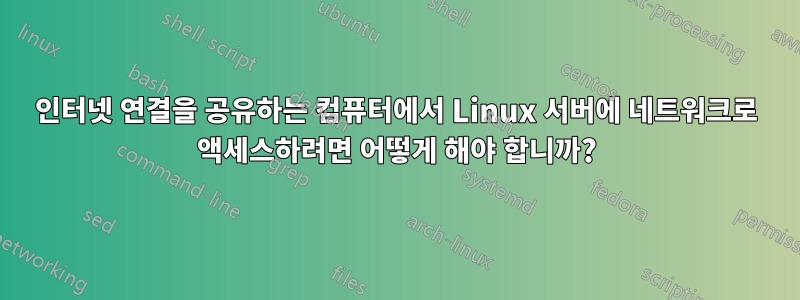 인터넷 연결을 공유하는 컴퓨터에서 Linux 서버에 네트워크로 액세스하려면 어떻게 해야 합니까?