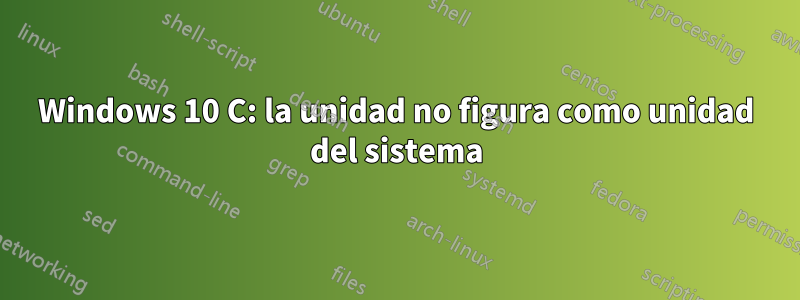 Windows 10 C: la unidad no figura como unidad del sistema