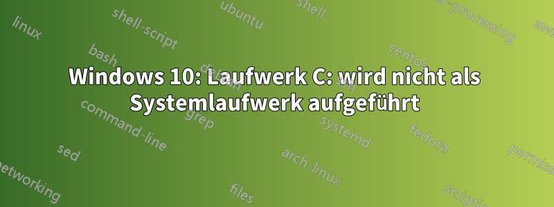 Windows 10: Laufwerk C: wird nicht als Systemlaufwerk aufgeführt