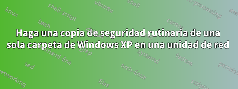 Haga una copia de seguridad rutinaria de una sola carpeta de Windows XP en una unidad de red