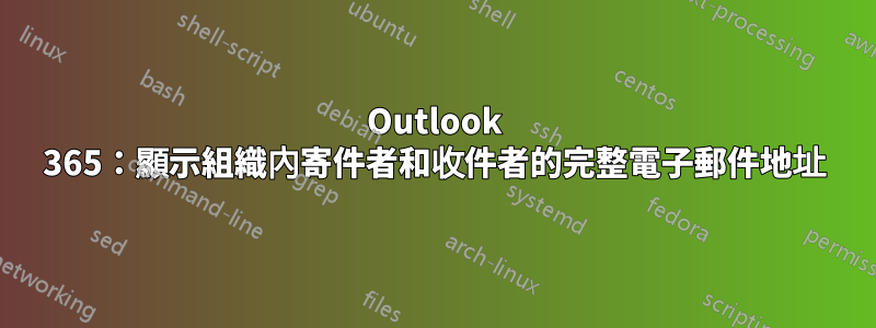 Outlook 365：顯示組織內寄件者和收件者的完整電子郵件地址