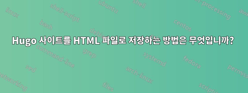 Hugo 사이트를 HTML 파일로 저장하는 방법은 무엇입니까?