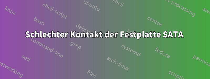 Schlechter Kontakt der Festplatte SATA