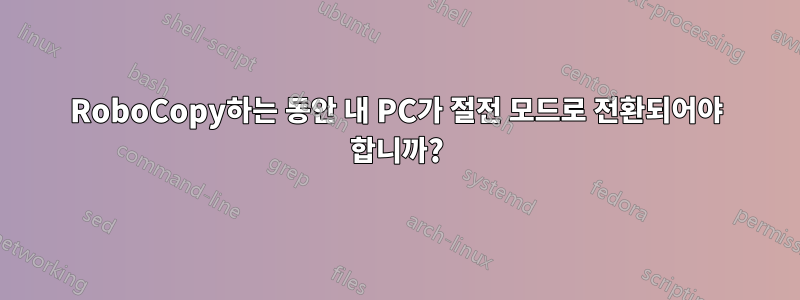RoboCopy하는 동안 내 PC가 절전 모드로 전환되어야 합니까?