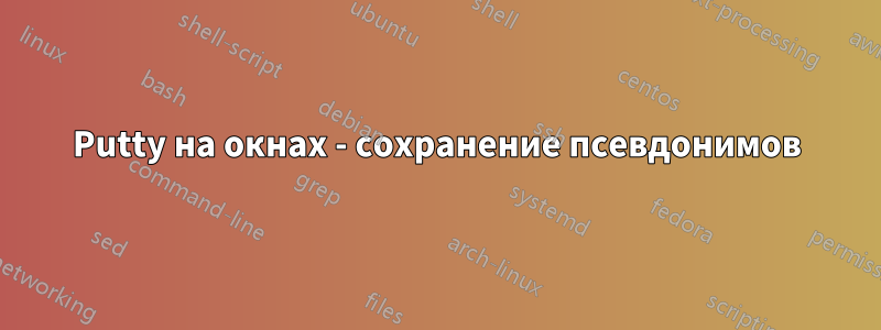 Putty на окнах - сохранение псевдонимов