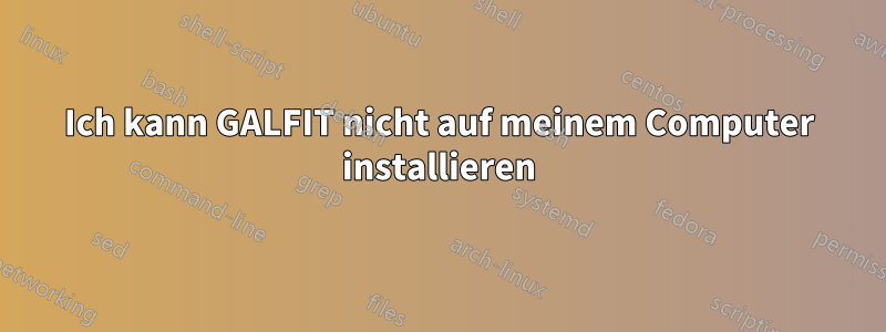 Ich kann GALFIT nicht auf meinem Computer installieren