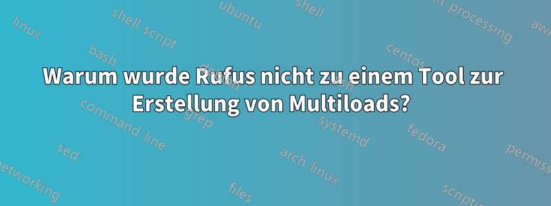 Warum wurde Rufus nicht zu einem Tool zur Erstellung von Multiloads? 