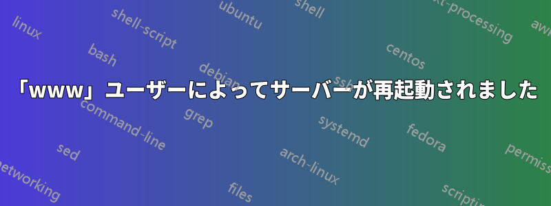 「www」ユーザーによってサーバーが再起動されました