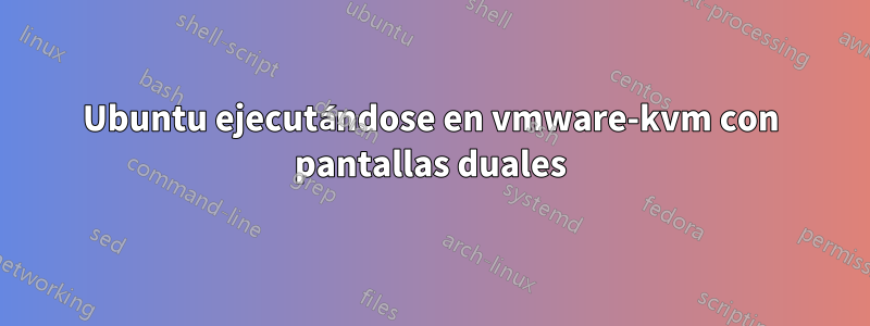 Ubuntu ejecutándose en vmware-kvm con pantallas duales
