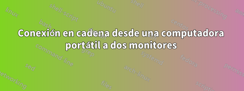 Conexión en cadena desde una computadora portátil a dos monitores